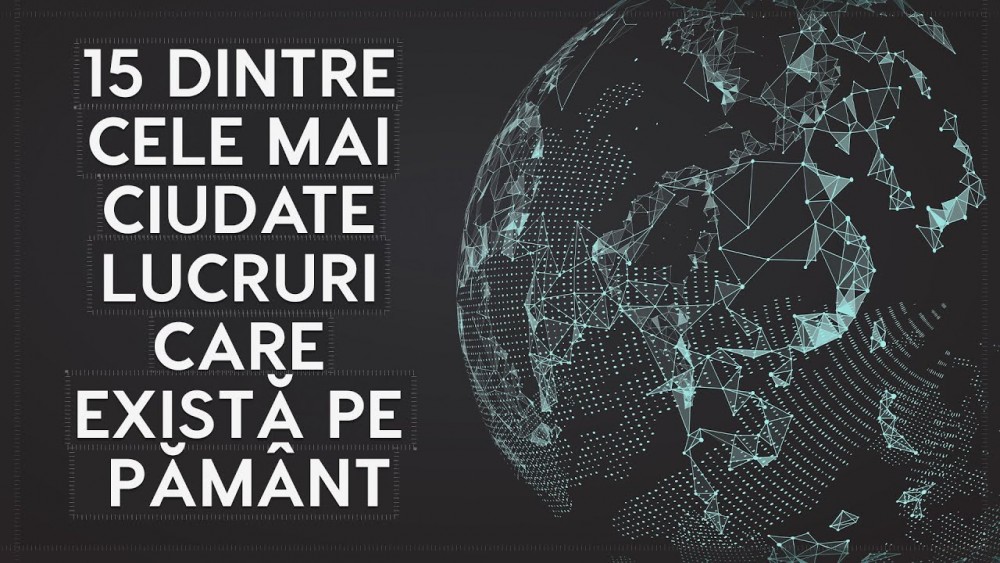 15 dintre cele mai ciudate lucruri care există pe Pământ